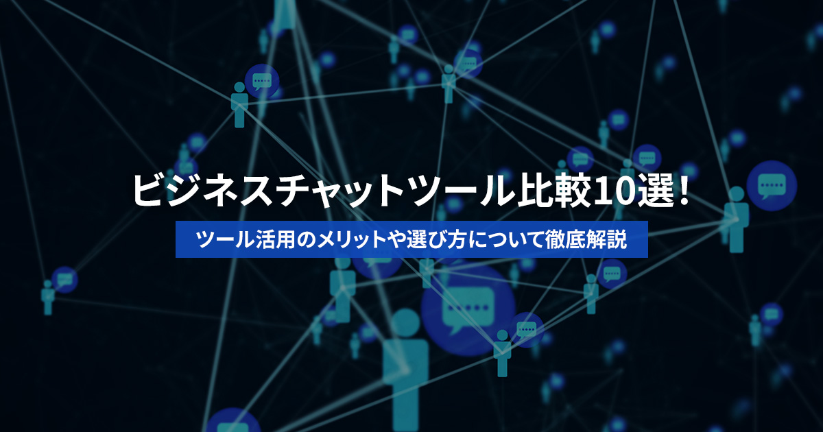 ビジネスチャットツール比較10選！ツール活用のメリットや選び方について徹底解説